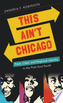 This ain't Chicago : race, class, and regional identity in the post-soul South /