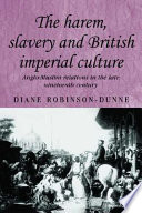 The harem, slavery and British imperial culture : Anglo-Muslim relations in the late nineteenth century /