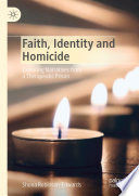 Faith, Identity and Homicide : Exploring Narratives from a Therapeutic Prison  /