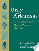 Only in Arkansas : a study of the endemic plants and animals of the state /