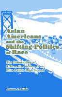 Asian Americans and the shifting politics of race : the dismantling of affirmative action at an elite public high school /