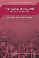 The politics of agrarian reform in Brazil : the landless rural workers movement /