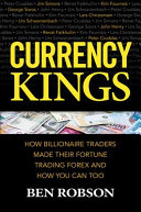 Currency kings : how billionaire traders made their fortune trading forex and how you can too /