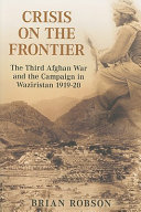 Crisis on the frontier : the Third Afghan War and the campaign in Waziristan 1919-1920 /