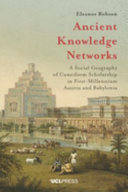 Ancient knowledge networks : a social geography of cuneiform scholarship in first-millennium Assyria and Babylonia /