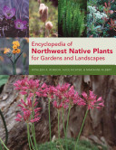 Encyclopedia of northwest native plants for gardens and landscapes /
