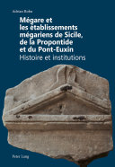 Mégare et les établissements mégariens de Sicile, de la Propontide et du Pont-Euxin : Histoire et institutions /