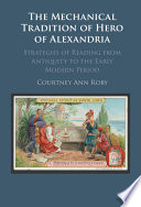 The mechanical tradition of Hero of Alexandria : strategies of reading from antiquity to the early modern period /