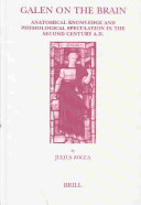 Galen on the brain : anatomical knowledge and physiological speculation in the second century AD /