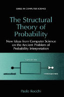 The structural theory of probability : new ideas from computer science on the ancient problem of probability interpretation /