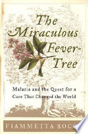 The miraculous fever-tree : malaria and the quest for a cure that changed the world /