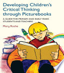 Developing children's critical thinking through picturebooks : a guide for primary and early years students and teachers /