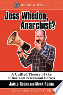 Joss Whedon, anarchist? : a unified theory of the films and television series /