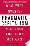 Pragmatic capitalism : what every investor needs to know about money and finance /