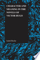 Character and meaning in the novels of Victor Hugo /