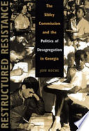 Restructured resistance : the Sibley Commission and the politics of desegregation in Georgia /