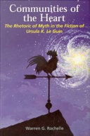Communities of the heart : the rhetoric of myth in the fiction of Ursula K. Le Guin /