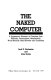 The naked computer : a layperson's almanac of computer lore, wizardry, personalities, memorabilia, world records, mind blowers and tomfoolery /