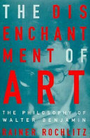 The disenchantment of art : the philosophy of Walter Benjamin /