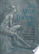 The art of teaching art : a guide for teaching and learning the foundations of drawing-based art /