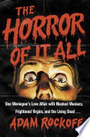 The horror of it all : one moviegoer's love affair with masked maniacs, frightened virgins, and the living dead /