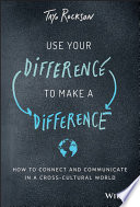 Use your difference to make a difference : how to connect and communicate in a cross-cultural world /