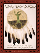 Giving voice to bear : North American Indian myths, rituals, and images of the bear /