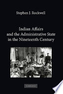 Indian affairs and the administrative state in the nineteenth century /