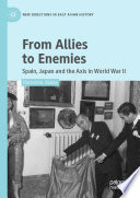 From Allies to Enemies : Spain, Japan and the Axis in World War II /