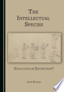 The intellectual species : evolution or extinction? /