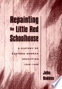 Repainting the little red schoolhouse : a history of Eastern German education, 1945-1995 /