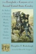 From Everglade to Canyon with the Second United States Cavalry : an authentic account of service in Florida, Mexico, Virginia, and the Indian country : including the personal recollections of prominent officers : with an appendix containing orders, reports and correspondence, military records ... 1836-1875 /