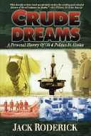 Crude dreams : a personal history of oil & politics in Alaska /