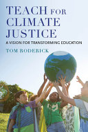Teach for climate justice : a vision for transforming education /
