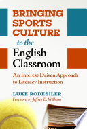 Bringing sports culture to the English classroom : an interest-driven approach to literacy instruction /
