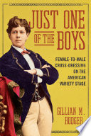 Just one of the boys : female-to-male cross-dressing on the American variety stage /