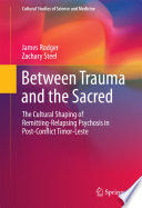 Between trauma and the sacred : the cultural shaping of remitting-relapsing psychosis in post-conflict Timor-Leste /