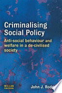 Criminalising social policy : anti-social behaviour and welfare in a de-civilised society /