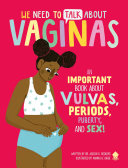 We need to talk about vaginas : an important book about vulvas, periods, puberty, and sex! /