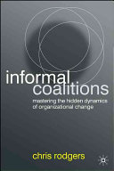 Informal coalitions : mastering the hidden dynamics of organizational change /