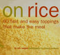 On rice : 60 fast and easy toppings that make the meal /