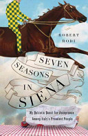 Seven seasons in Siena : my quixotic quest for acceptance among Italy's proudest people /