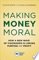 Making money moral : how a new wave of visionaries is linking purpose and profit /