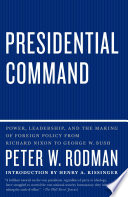 Presidential command : power, leadership, and the making of foreign policy from Richard Nixon to George W. Bush /