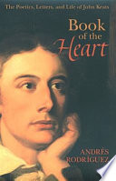 Book of the heart : the poetics, letters, and life of John Keats /