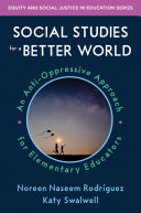 Social studies for a better world : an anti-oppressive approach for elementary educators /