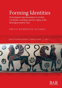 Forming identities : technological experimentation in Archaic Corinthian workshops and the origins of the Black Figure pottery style /