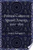 Political culture in Spanish America, 1500-1830 /