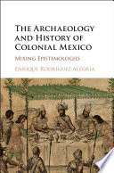 The archaeology and history of colonial Mexico : mixing epistemologies /