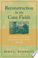 Reconstruction in the cane fields : from slavery to free labor in Louisiana's sugar parishes, 1862-1880 /
